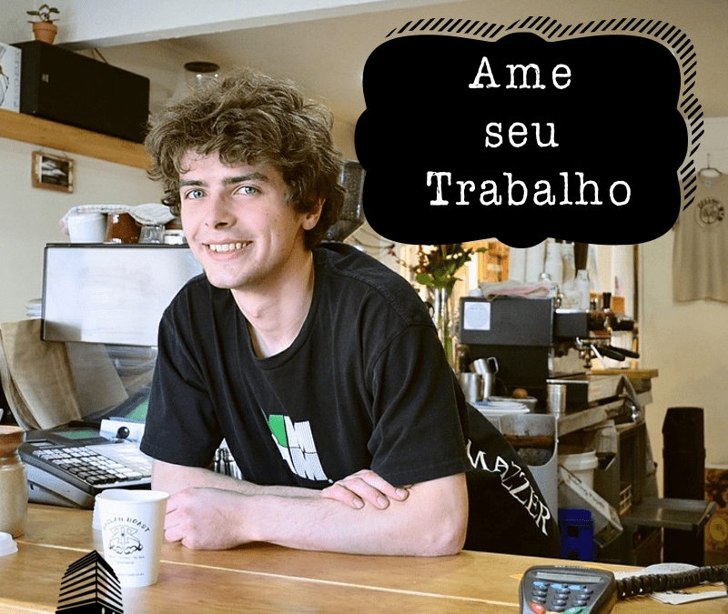 A Importância de Amar o seu Trabalho