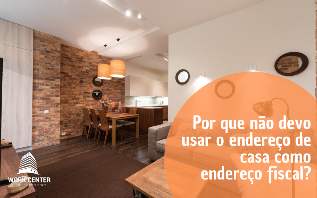 Por que Não Devo Usar o Endereço de Casa como Endereço Fiscal?