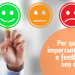Por que é tão importante pedir o feedback do seu cliente?