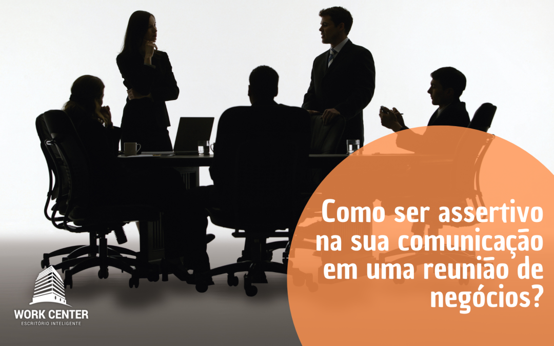 Como ser assertivo na sua comunicação em uma reunião de negócios?