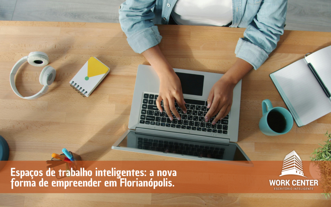 Espaços de trabalho inteligentes: a nova forma de empreender em Florianópolis