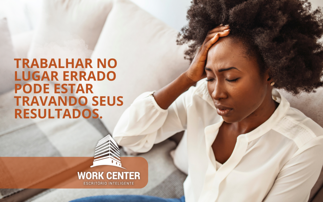 Trabalhar no lugar errado pode estar travando seus resultados