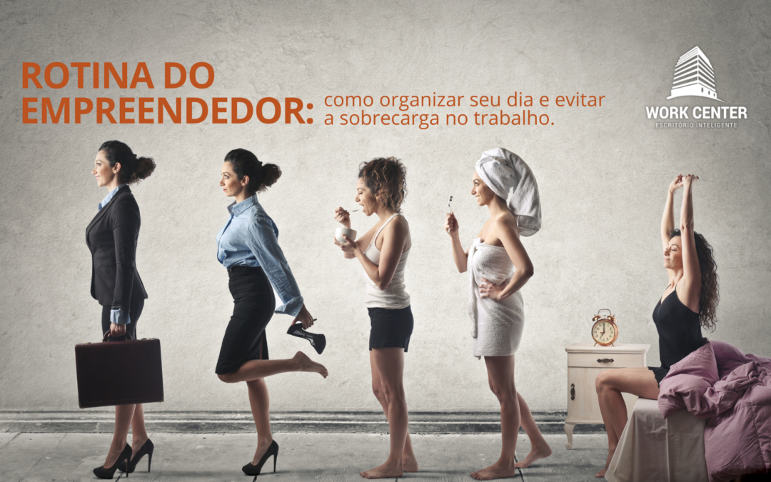 Rotina do empreendedor: como organizar seu dia e evitar a sobrecarga no trabalho
