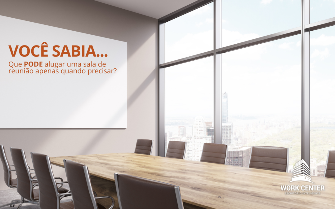 Você Sabia Que Pode Alugar uma Sala de Reunião Apenas Quando Precisar?